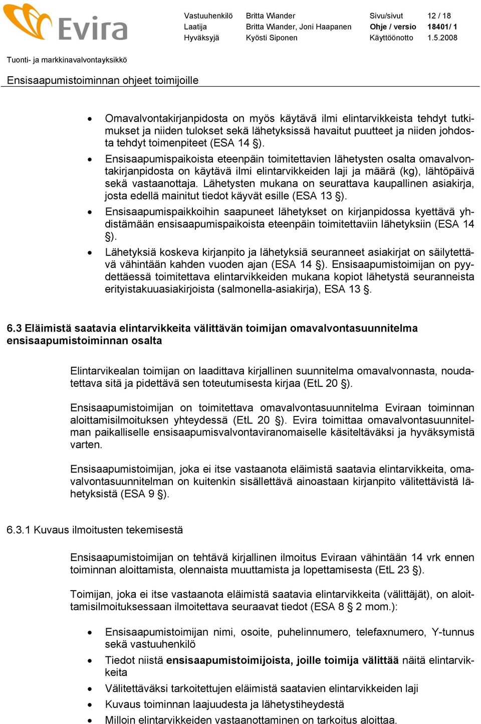 Ensisaapumispaikoista eteenpäin toimitettavien lähetysten osalta omavalvontakirjanpidosta on käytävä ilmi elintarvikkeiden laji ja määrä (kg), lähtöpäivä sekä vastaanottaja.