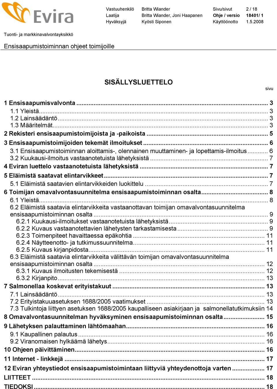 .. 6 3.2 Kuukausi-ilmoitus vastaanotetuista lähetyksistä... 7 4 Eviran luettelo vastaanotetuista lähetyksistä... 7 5 Eläimistä saatavat elintarvikkeet... 7 5.1 Eläimistä saatavien elintarvikkeiden luokittelu.