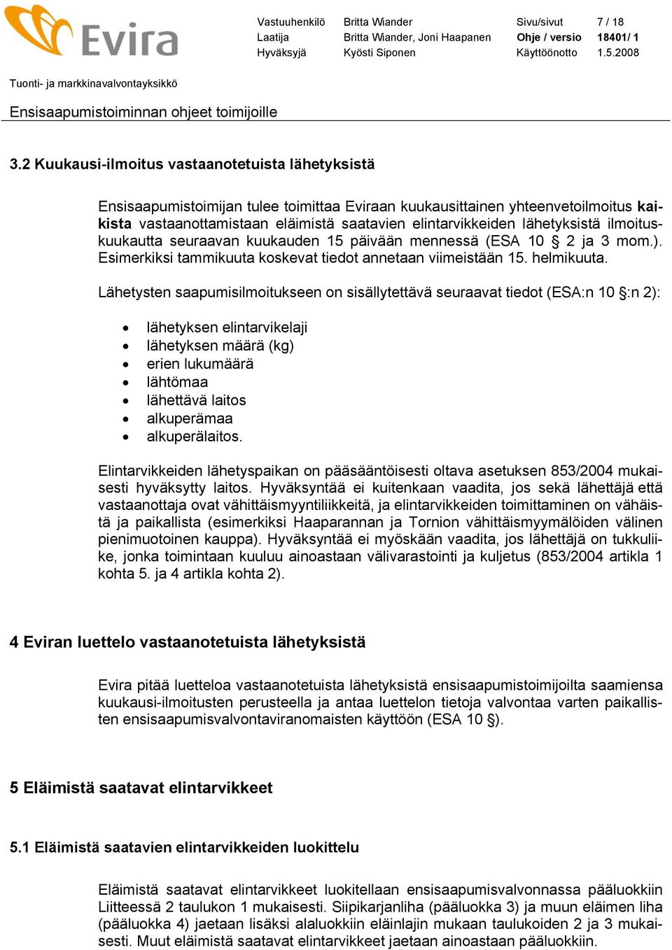 lähetyksistä ilmoituskuukautta seuraavan kuukauden 15 päivään mennessä (ESA 10 2 ja 3 mom.). Esimerkiksi tammikuuta koskevat tiedot annetaan viimeistään 15. helmikuuta.