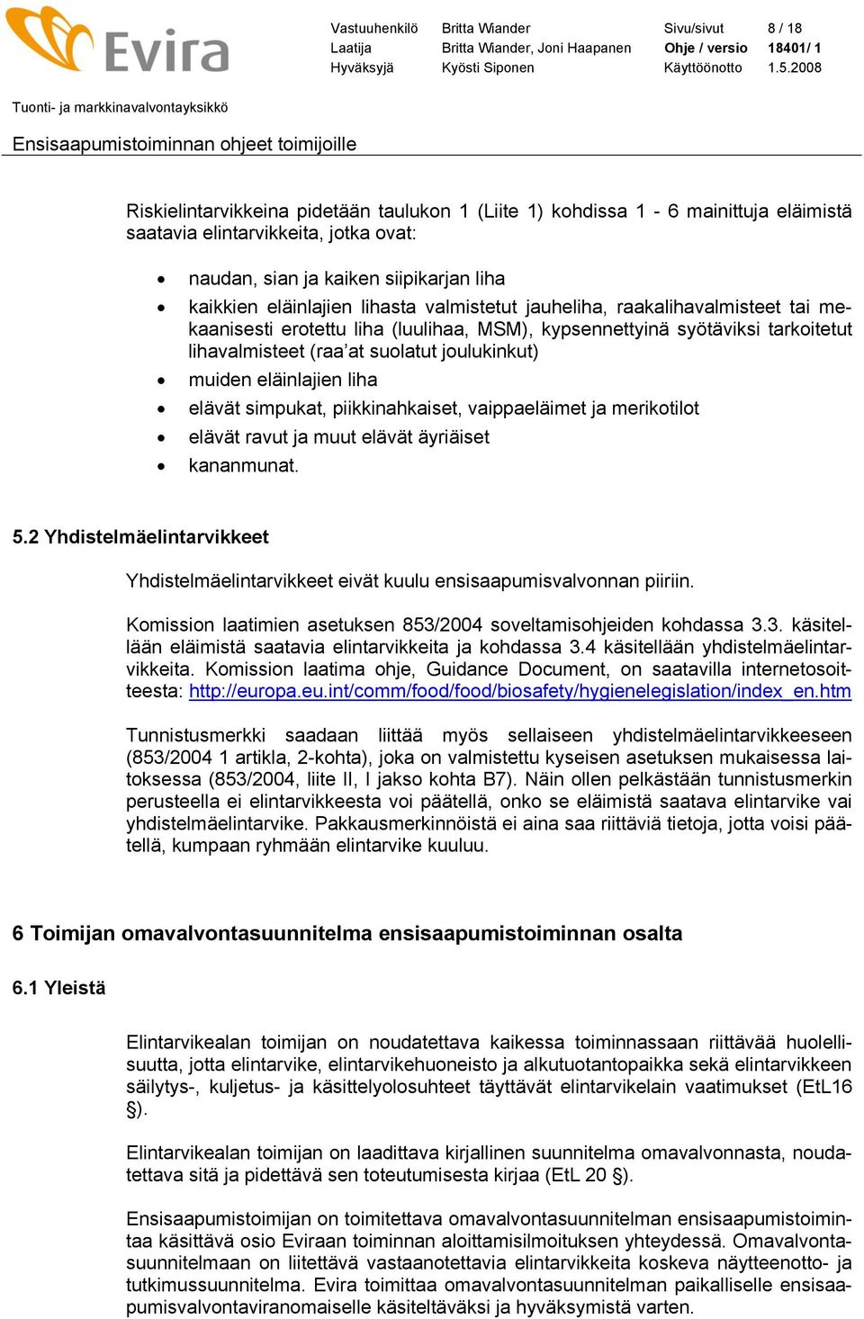 suolatut joulukinkut) muiden eläinlajien liha elävät simpukat, piikkinahkaiset, vaippaeläimet ja merikotilot elävät ravut ja muut elävät äyriäiset kananmunat. 5.