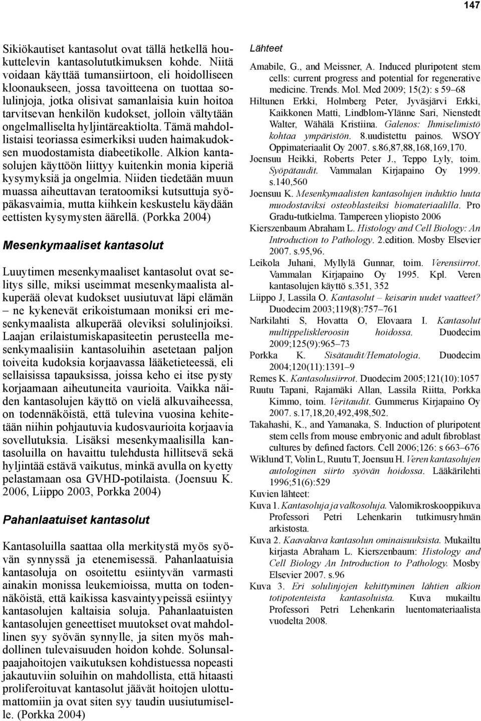 ongelmalliselta hyljintäreaktiolta. Tämä mahdollistaisi teoriassa esimerkiksi uuden haimakudoksen muodostamista diabeetikolle.