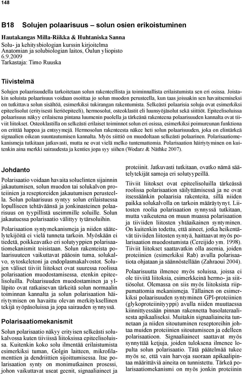 Joistakin soluista polaarisuus voidaan osoittaa jo solun muodon perusteella, kun taas joissakin sen havaitsemiseksi on tutkittava solun sisältöä, esimerkiksi tukirangan rakentumista.