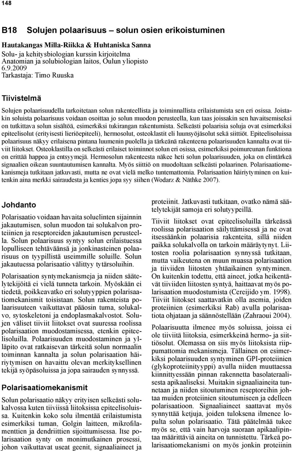 Joistakin soluista polaarisuus voidaan osoittaa jo solun muodon perusteella, kun taas joissakin sen havaitsemiseksi on tutkittava solun sisältöä, esimerkiksi tukirangan rakentumista.