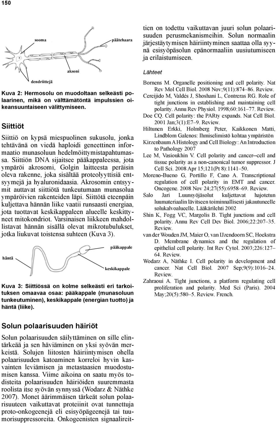 Hermoston kehityksen 150 alussa ainoastaan yksi epäkypsä neuroni erilaistuu muista aksoniksi, mistä hermosolun polarisaation katsotaan alkavan. sooma päätehaara 2007).