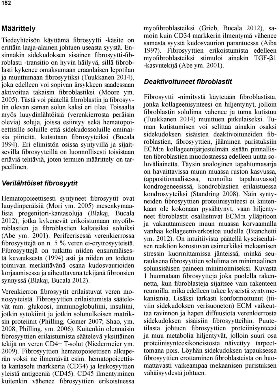 edelleen voi sopivan ärsykkeen saadessaan aktivoitua takaisin fibroblastiksi (Moore ym. 2005). Tästä voi päätellä fibroblastin ja fibrosyytin olevan saman solun kaksi eri tilaa.