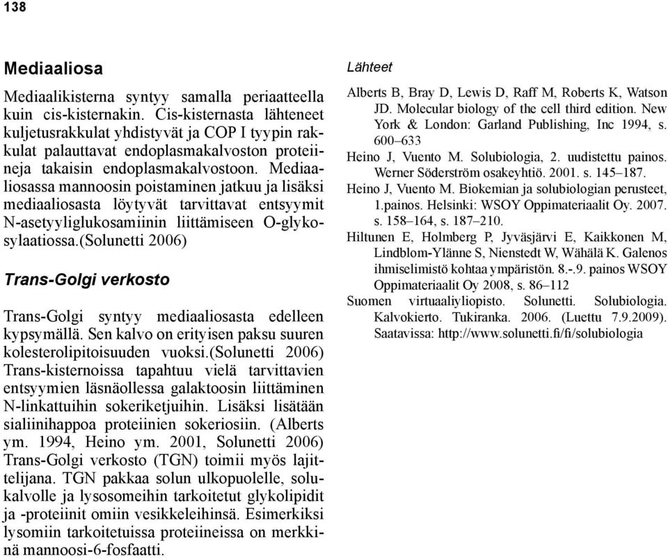 Mediaaliosassa mannoosin poistaminen jatkuu ja lisäksi mediaaliosasta löytyvät tarvittavat entsyymit N-asetyyliglukosamiinin liittämiseen O-glykosylaatiossa.