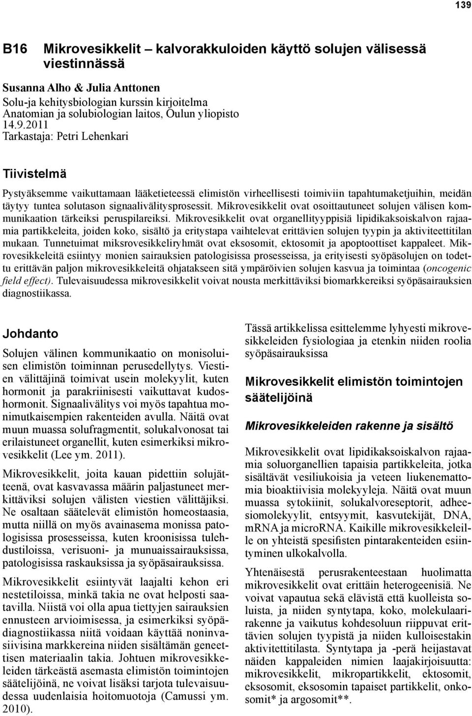 2011 Tarkastaja: Petri Lehenkari Tiivistelmä Pystyäksemme vaikuttamaan lääketieteessä elimistön virheellisesti toimiviin tapahtumaketjuihin, meidän täytyy tuntea solutason signaalivälitysprosessit.