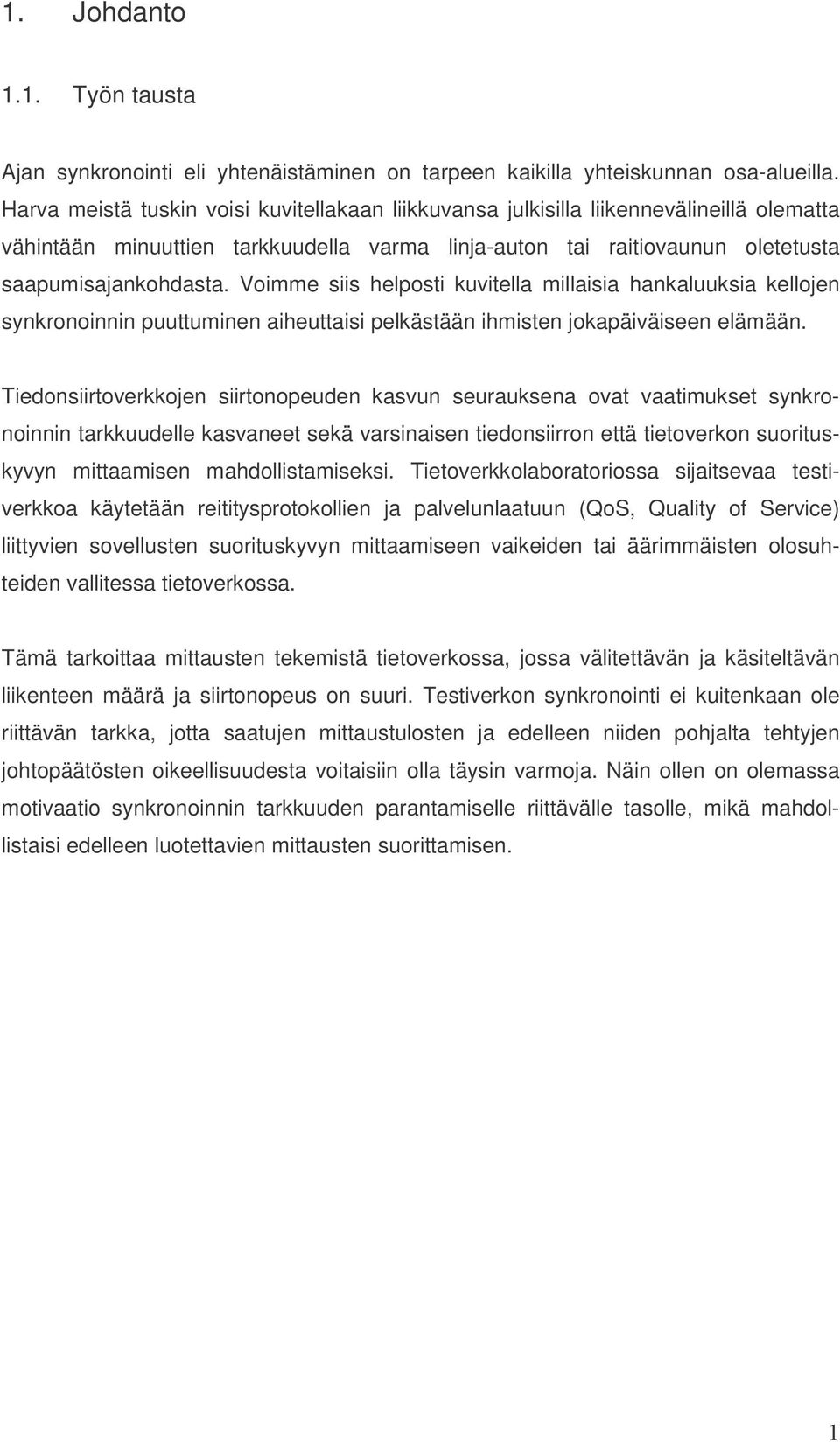 Voimme siis helposti kuvitella millaisia hankaluuksia kellojen synkronoinnin puuttuminen aiheuttaisi pelkästään ihmisten jokapäiväiseen elämään.
