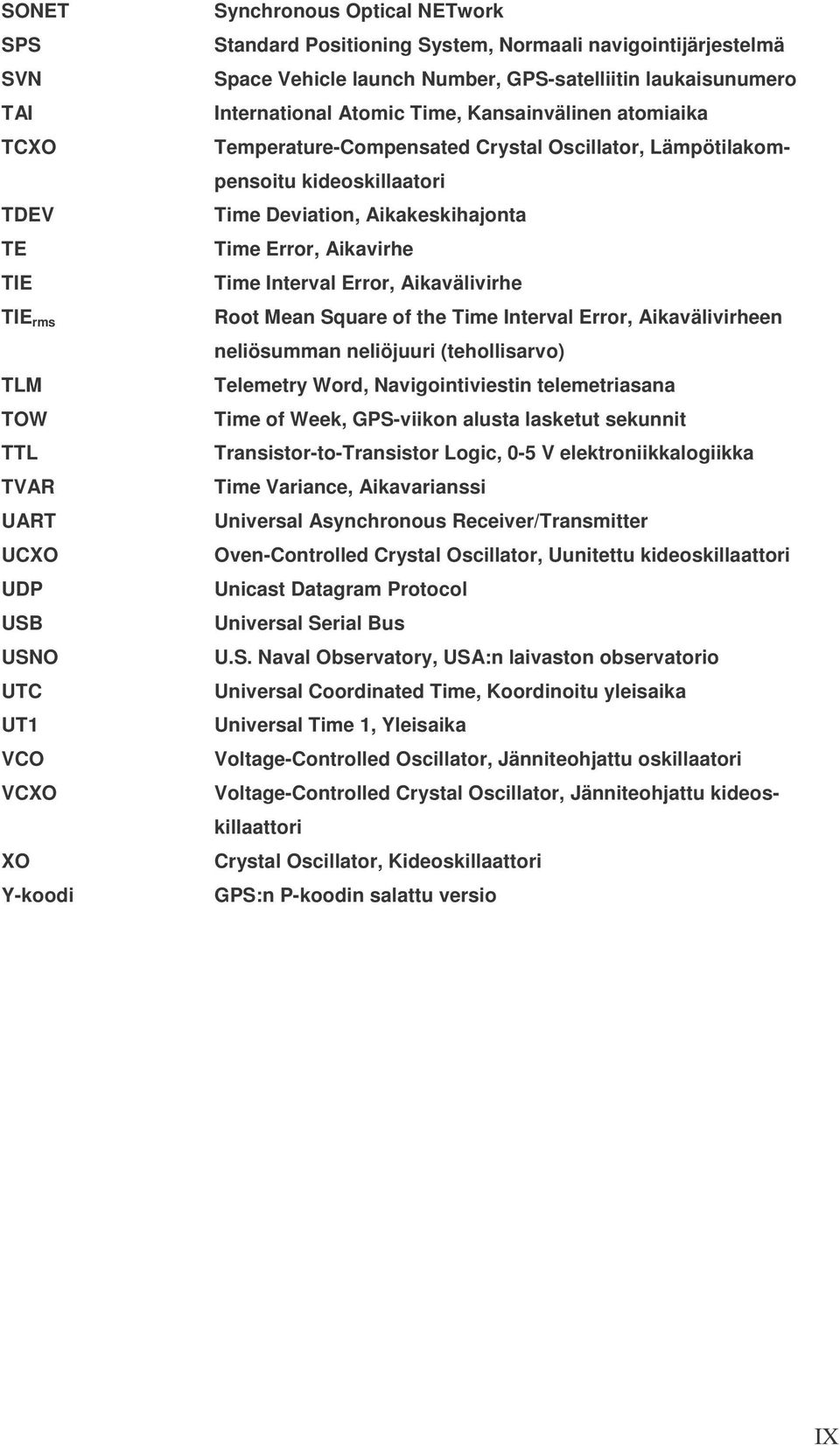 Deviation, Aikakeskihajonta Time Error, Aikavirhe Time Interval Error, Aikavälivirhe Root Mean Square of the Time Interval Error, Aikavälivirheen neliösumman neliöjuuri (tehollisarvo) Telemetry Word,