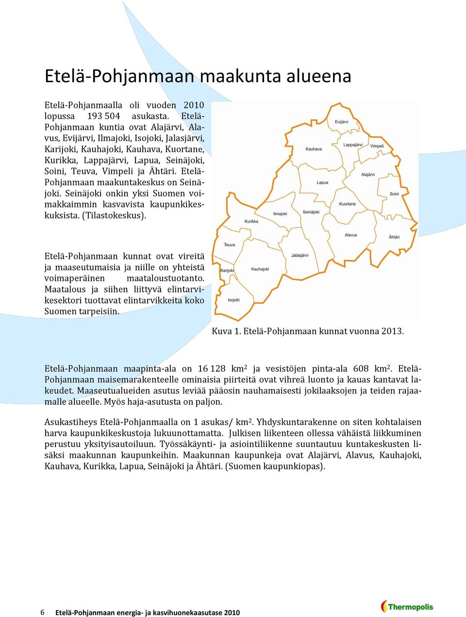 Etelä- Pohjanmaan maakuntakeskus on Seinäjoki. Seinäjoki onkin yksi Suomen voimakkaimmin kasvavista kaupunkikeskuksista. (Tilastokeskus).