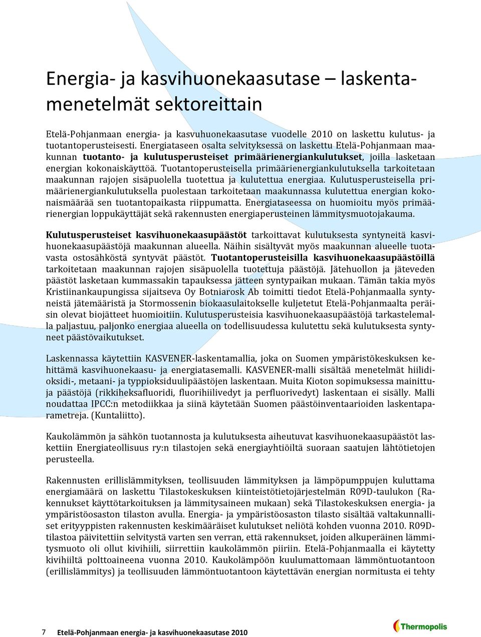 Tuotantoperusteisella primäärienergiankulutuksella tarkoitetaan maakunnan rajojen sisäpuolella tuotettua ja kulutettua energiaa.