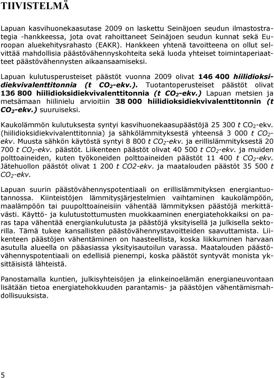 Lapuan kulutusperusteiset päästöt vuonna 2009 olivat 146 400 hiilidioksidiekvivalenttitonnia (t CO 2 -ekv.). Tuotantoperusteiset päästöt olivat 136 800 hiilidioksidiekvivalenttitonnia (t CO 2 -ekv.