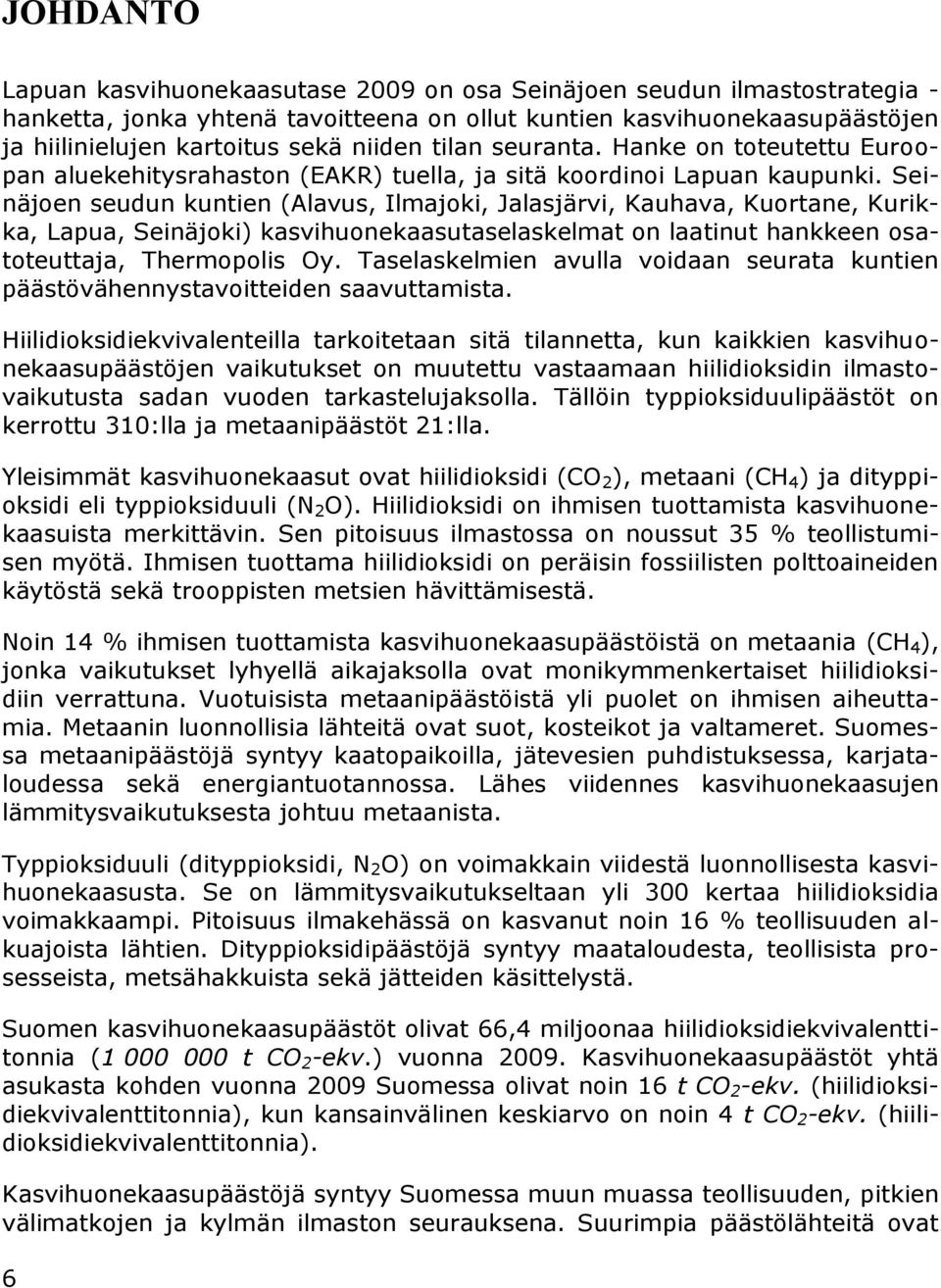 Seinäjoen seudun kuntien (Alavus, Ilmajoki, Jalasjärvi, Kauhava, Kuortane, Kurikka, Lapua, Seinäjoki) kasvihuonekaasutaselaskelmat on laatinut hankkeen osatoteuttaja, Thermopolis Oy.