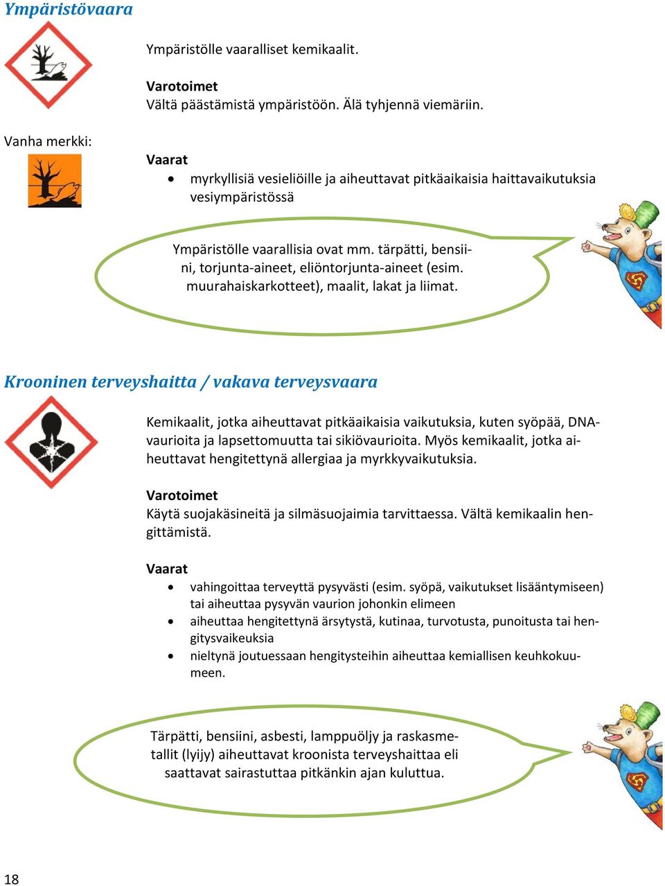 tärpätti, bensiini, torjunta-aineet, eliöntorjunta-aineet (esim. muurahaiskarkotteet), maalit, lakat ja liimat.