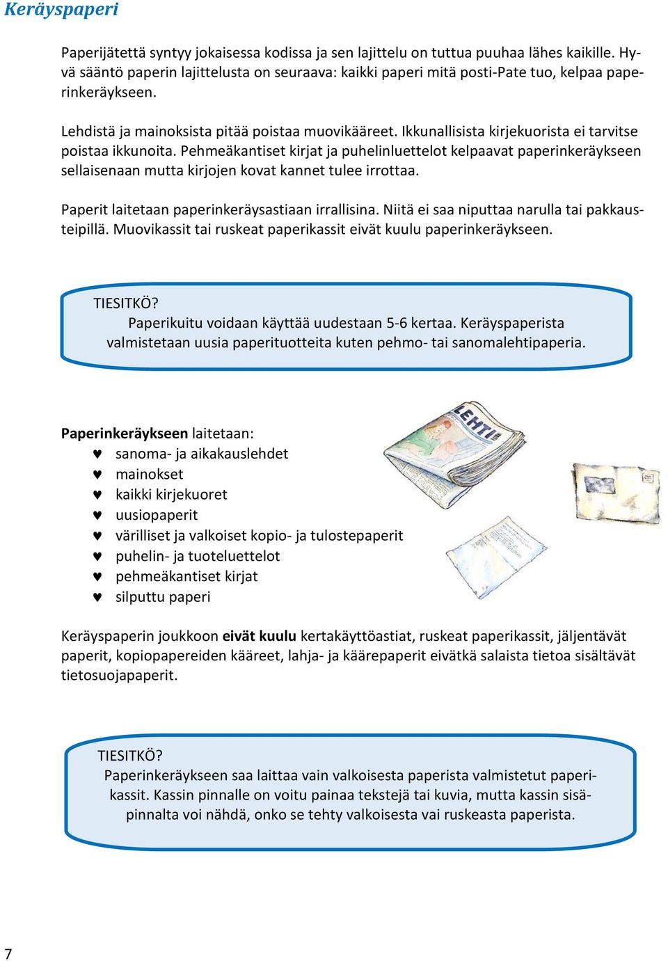 Ikkunallisista kirjekuorista ei tarvitse poistaa ikkunoita. Pehmeäkantiset kirjat ja puhelinluettelot kelpaavat paperinkeräykseen sellaisenaan mutta kirjojen kovat kannet tulee irrottaa.