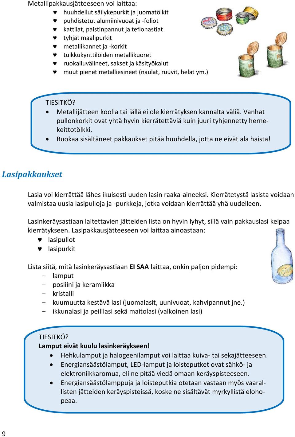 Metallijätteen koolla tai iällä ei ole kierrätyksen kannalta väliä. Vanhat pullonkorkit ovat yhtä hyvin kierrätettäviä kuin juuri tyhjennetty hernekeittotölkki.