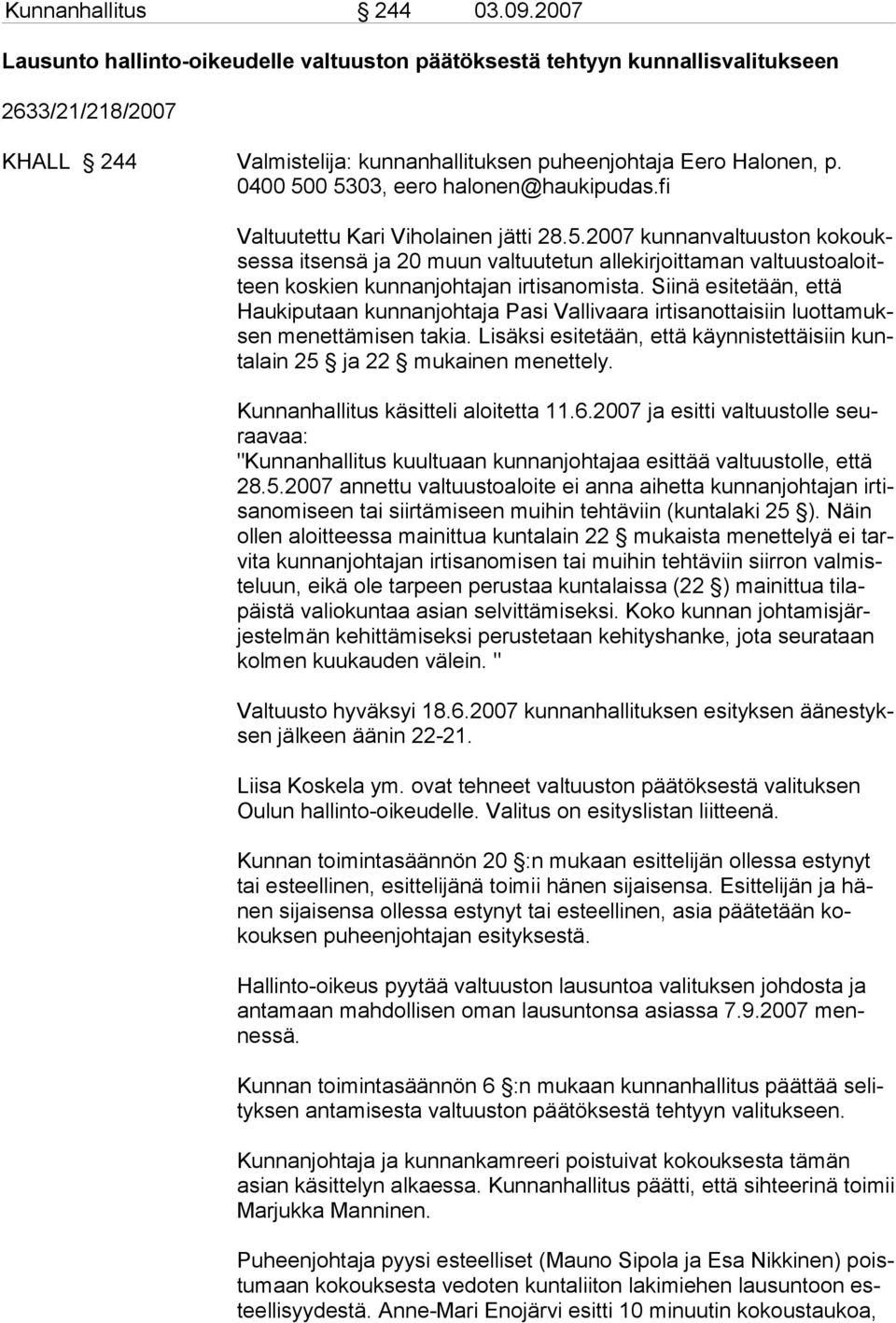 Siinä esitetään, että Haukiputaan kunnanjohtaja Pasi Vallivaara irtisanottaisiin luottamuksen menettämisen takia. Lisäksi esitetään, että käynnistettäisiin kuntalain 25 ja 22 mukainen menettely.