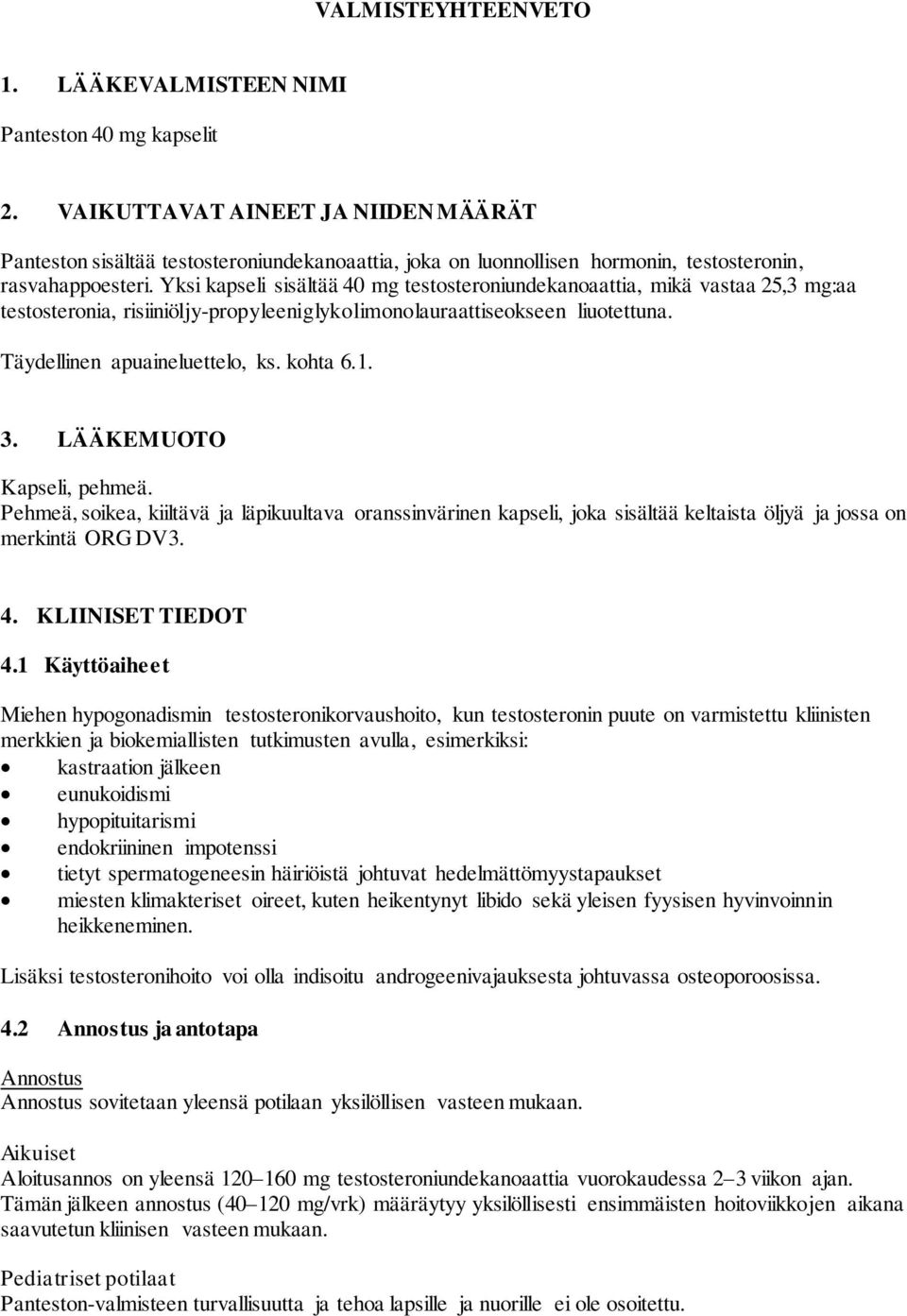 Yksi kapseli sisältää 40 mg testosteroniundekanoaattia, mikä vastaa 25,3 mg:aa testosteronia, risiiniöljy-propyleeniglykolimonolauraattiseokseen liuotettuna. Täydellinen apuaineluettelo, ks. kohta 6.