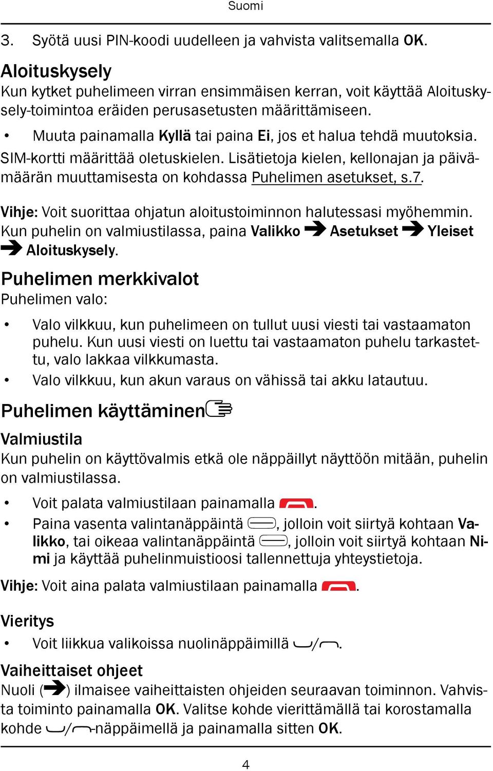 Muuta painamalla Kyllä tai paina Ei, jos et halua tehdä muutoksia. SIM-kortti määrittää oletuskielen. Lisätietoja kielen, kellonajan ja päivämäärän muuttamisesta on kohdassa Puhelimen asetukset, s.7.