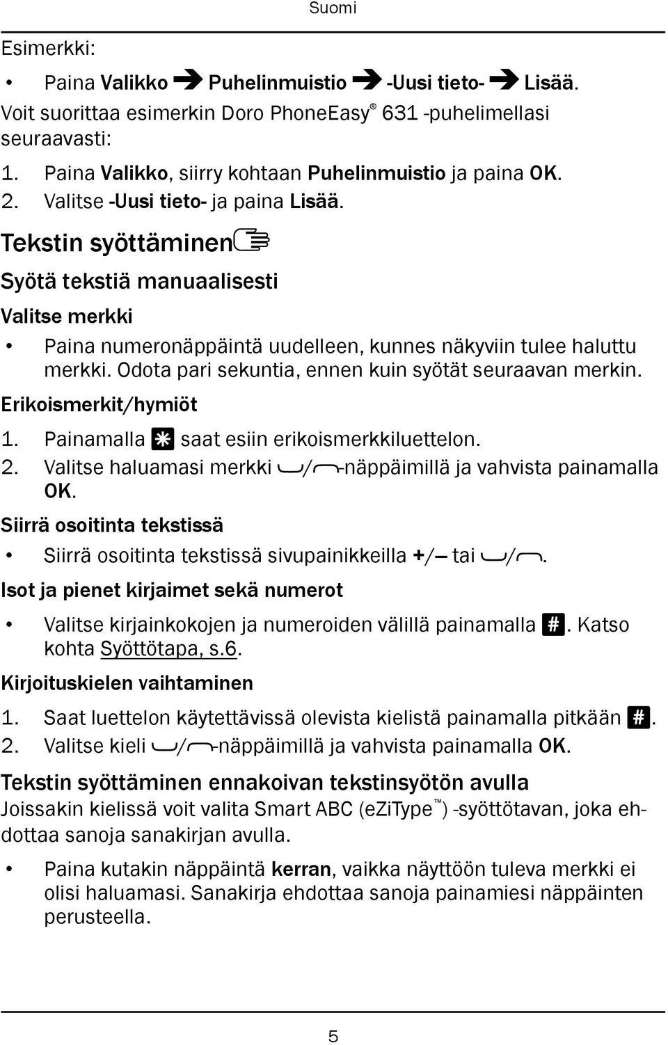 Odota pari sekuntia, ennen kuin syötät seuraavan merkin. Erikoismerkit/hymiöt 1. Painamalla * saat esiin erikoismerkkiluettelon. 2. Valitse haluamasi merkki / -näppäimillä ja vahvista painamalla OK.