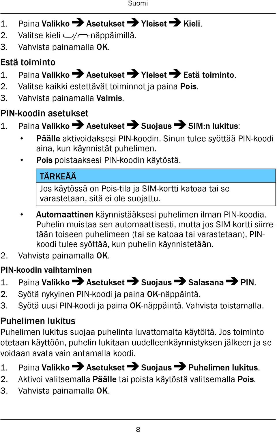 Pois poistaaksesi PIN-koodin käytöstä. TÄRKEÄÄ Jos käytössä on Pois-tila ja SIM-kortti katoaa tai se varastetaan, sitä ei ole suojattu. Automaattinen käynnistääksesi puhelimen ilman PIN-koodia.