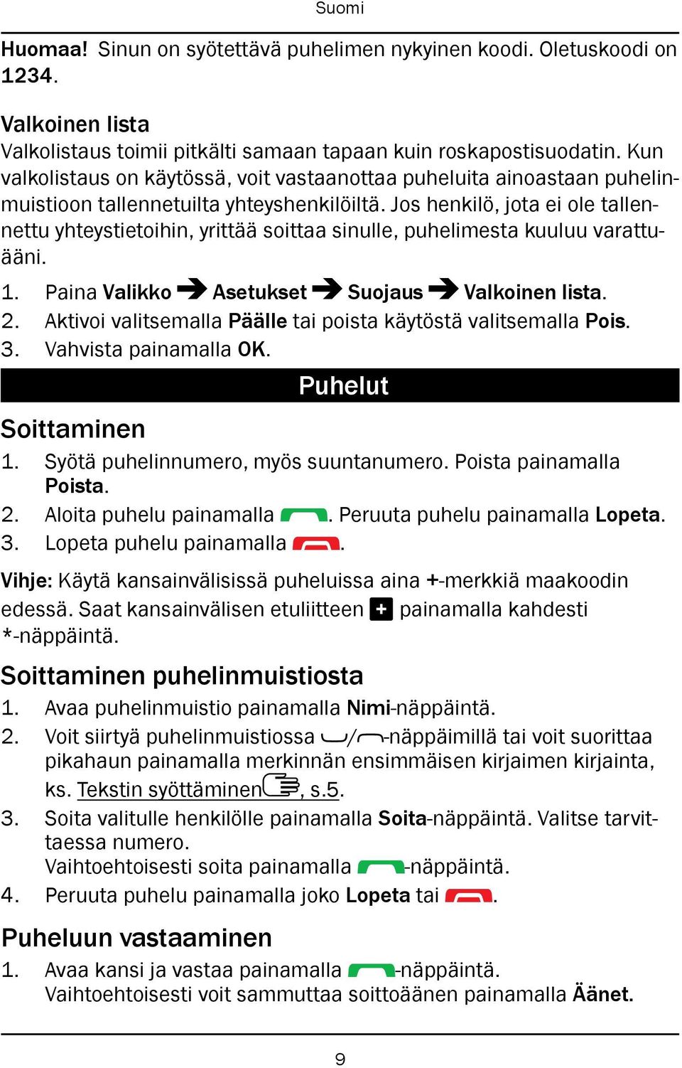 Jos henkilö, jota ei ole tallennettu yhteystietoihin, yrittää soittaa sinulle, puhelimesta kuuluu varattuääni. 1. Paina Valikko Asetukset Suojaus Valkoinen lista. 2.