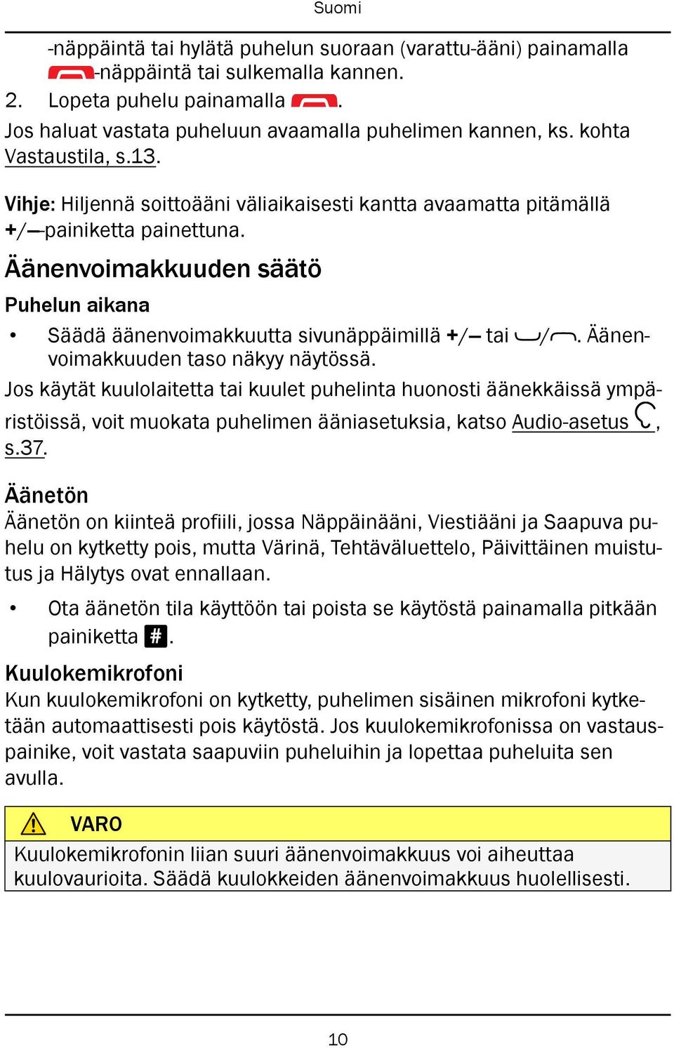 Äänenvoimakkuuden säätö Puhelun aikana Säädä äänenvoimakkuutta sivunäppäimillä +/ tai /. Äänenvoimakkuuden taso näkyy näytössä.