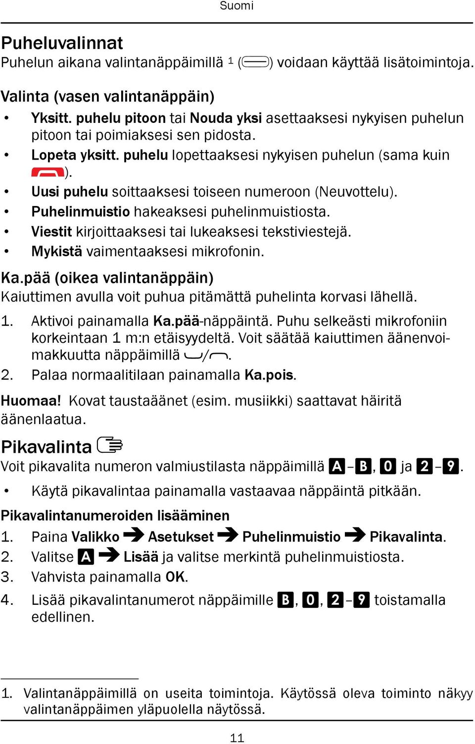 Uusi puhelu soittaaksesi toiseen numeroon (Neuvottelu). Puhelinmuistio hakeaksesi puhelinmuistiosta. Viestit kirjoittaaksesi tai lukeaksesi tekstiviestejä. Mykistä vaimentaaksesi mikrofonin. Ka.