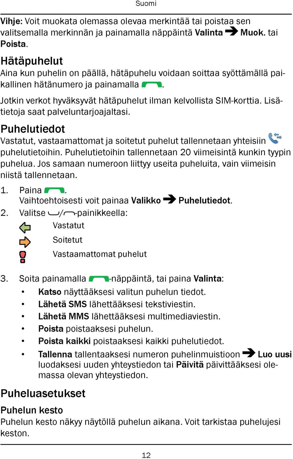 Lisätietoja saat palveluntarjoajaltasi. Puhelutiedot Vastatut, vastaamattomat ja soitetut puhelut tallennetaan yhteisiin puhelutietoihin.