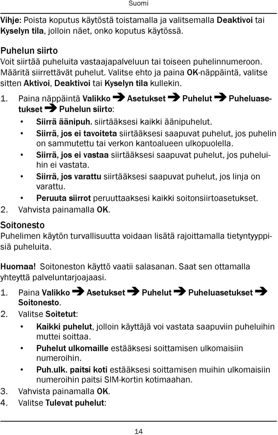 Valitse ehto ja paina OK-näppäintä, valitse sitten Aktivoi, Deaktivoi tai Kyselyn tila kullekin. 1. Paina näppäintä Valikko Asetukset Puhelut Puheluasetukset Puhelun siirto: Siirrä äänipuh.