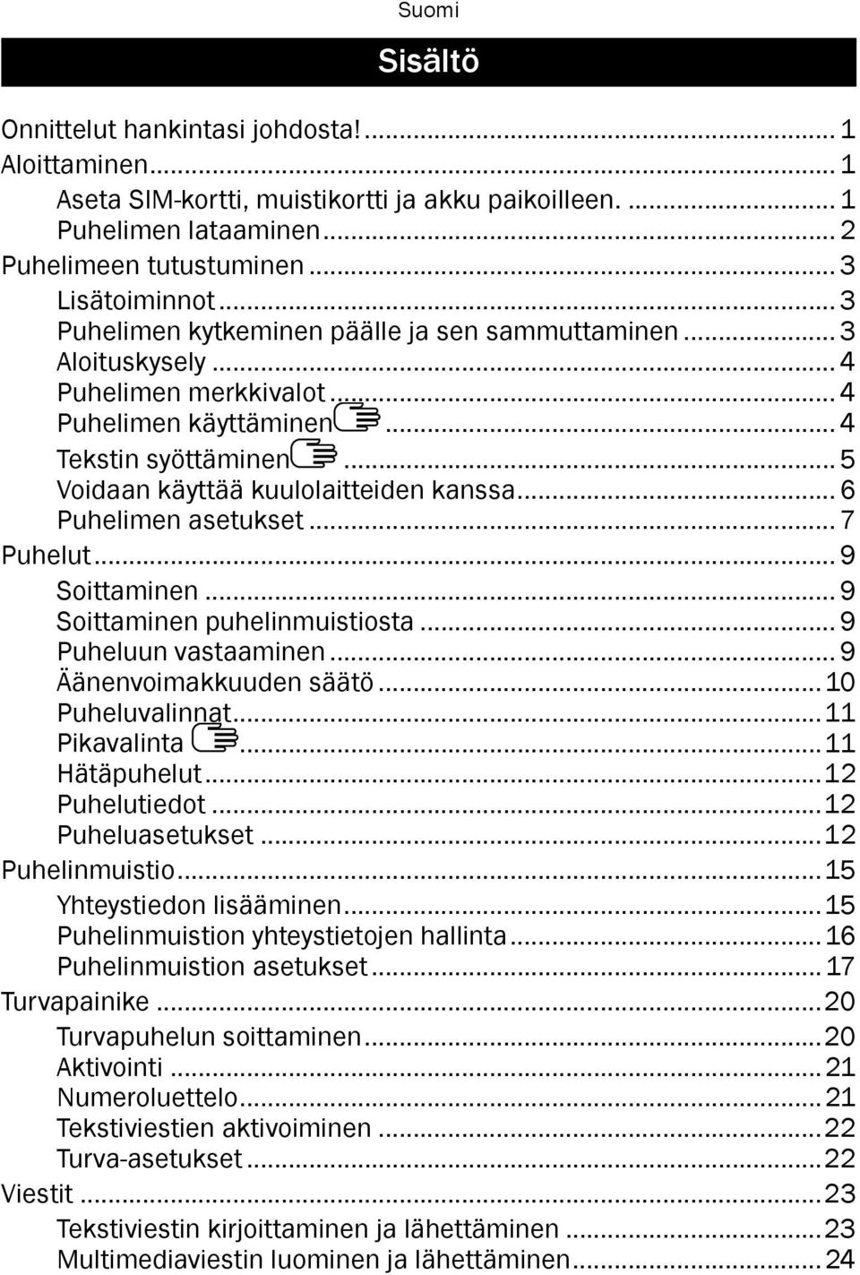 .. 6 Puhelimen asetukset... 7 Puhelut... 9 Soittaminen... 9 Soittaminen puhelinmuistiosta... 9 Puheluun vastaaminen... 9 Äänenvoimakkuuden säätö...10 Puheluvalinnat...11 Pikavalinta...11 Hätäpuhelut.