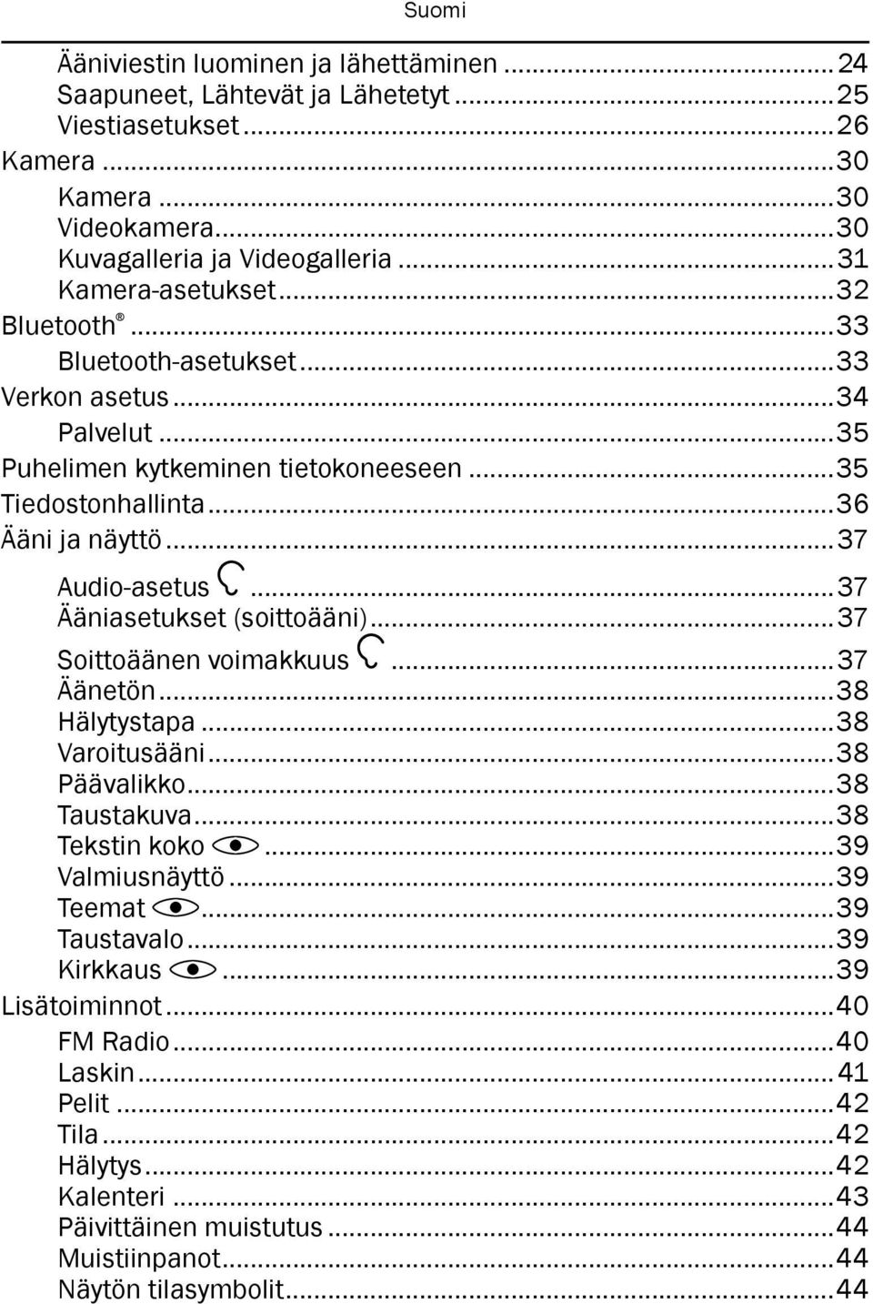 ..37 Audio-asetus...37 Ääniasetukset (soittoääni)...37 Soittoäänen voimakkuus...37 Äänetön...38 Hälytystapa...38 Varoitusääni...38 Päävalikko...38 Taustakuva...38 Tekstin koko.