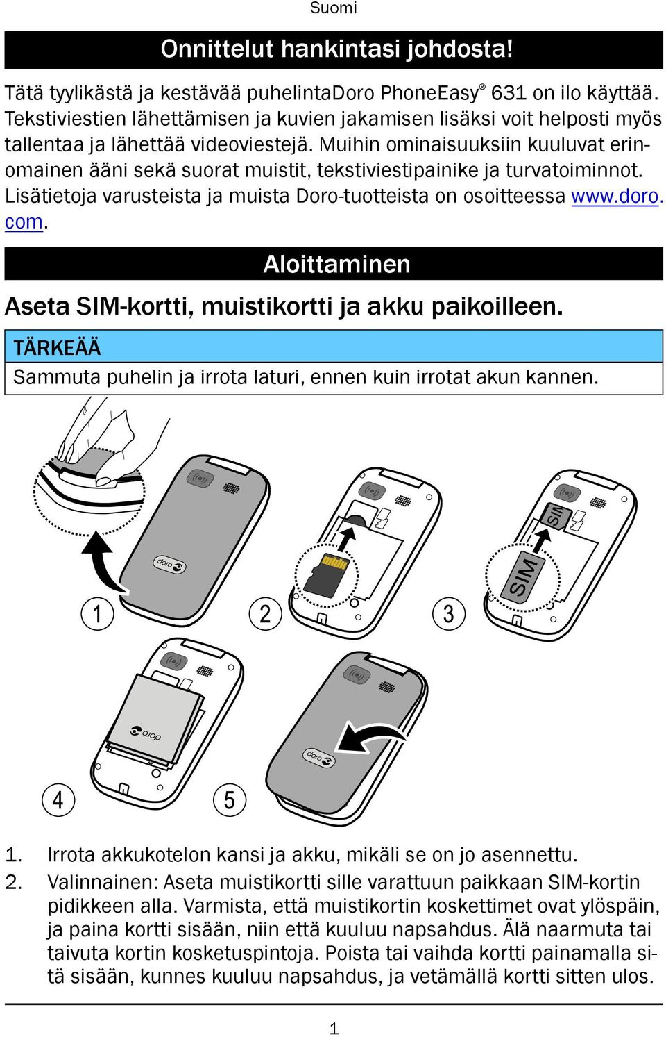 Muihin ominaisuuksiin kuuluvat erinomainen ääni sekä suorat muistit, tekstiviestipainike ja turvatoiminnot. Lisätietoja varusteista ja muista Doro-tuotteista on osoitteessa www.doro. com.