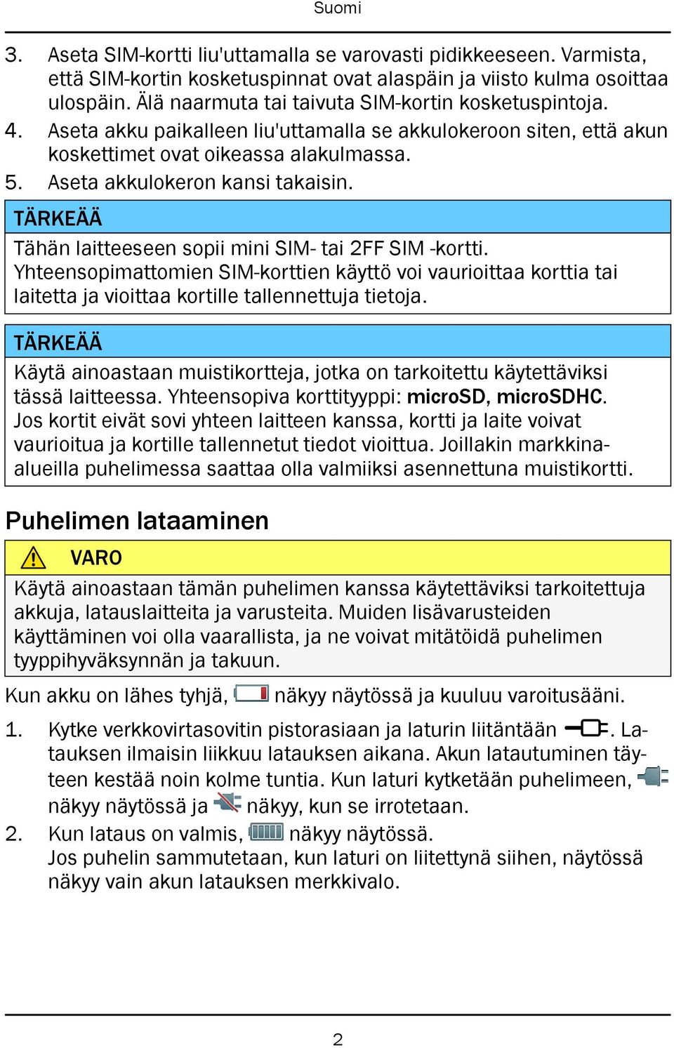 TÄRKEÄÄ Tähän laitteeseen sopii mini SIM- tai 2FF SIM -kortti. Yhteensopimattomien SIM-korttien käyttö voi vaurioittaa korttia tai laitetta ja vioittaa kortille tallennettuja tietoja.