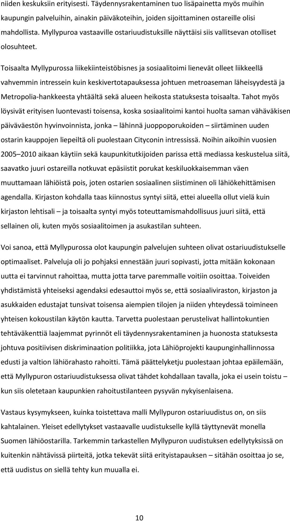 Toisaalta Myllypurossa liikekiinteistöbisnes ja sosiaalitoimi lienevät olleet liikkeellä vahvemmin intressein kuin keskivertotapauksessa johtuen metroaseman läheisyydestä ja Metropolia-hankkeesta