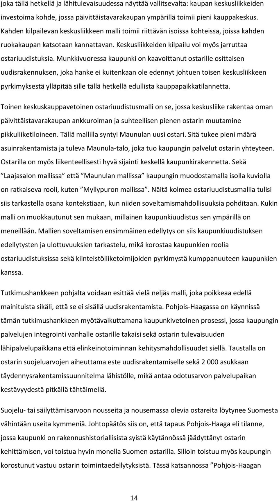 Munkkivuoressa kaupunki on kaavoittanut ostarille osittaisen uudisrakennuksen, joka hanke ei kuitenkaan ole edennyt johtuen toisen keskusliikkeen pyrkimyksestä ylläpitää sille tällä hetkellä