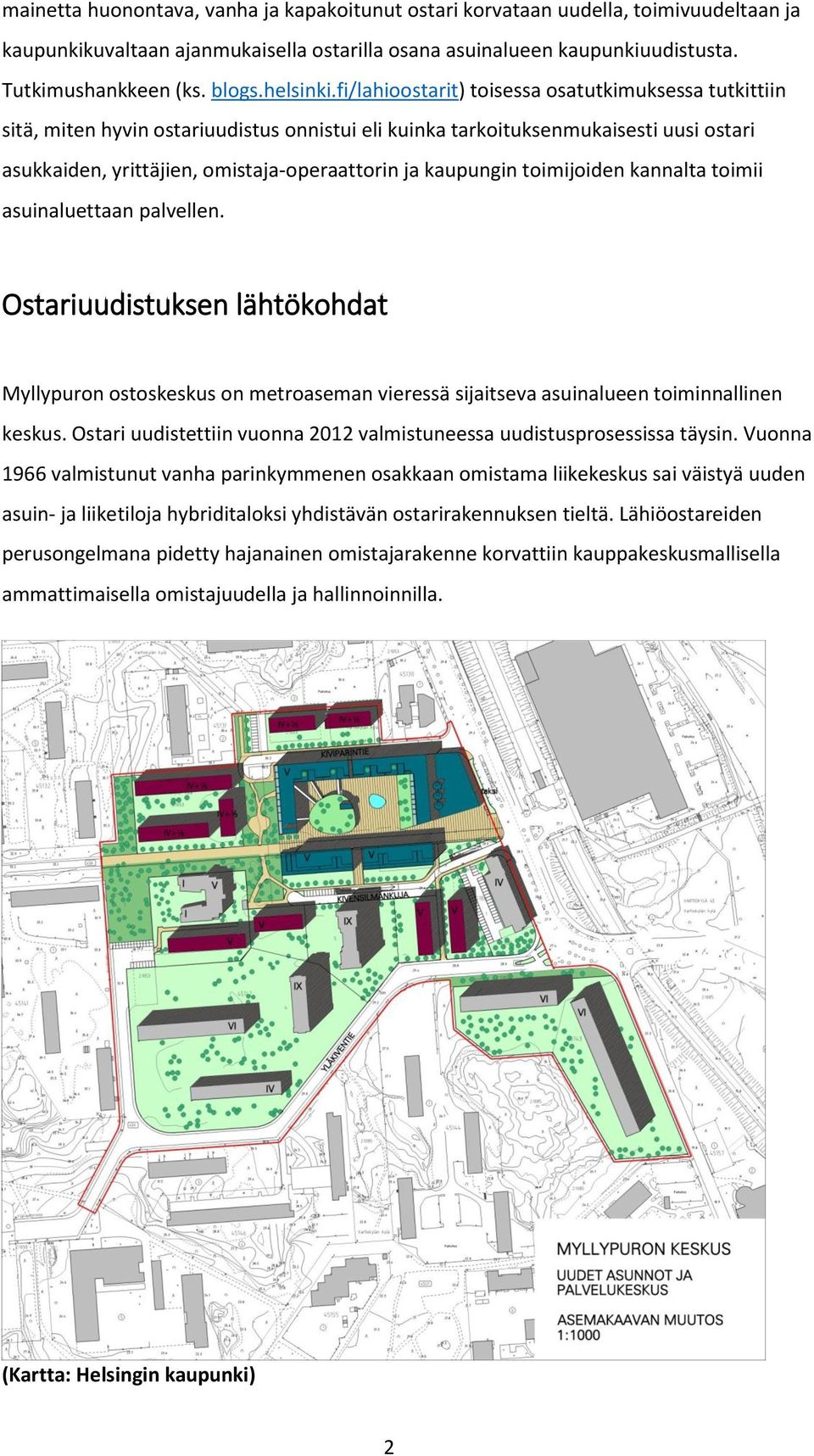 fi/lahioostarit) toisessa osatutkimuksessa tutkittiin sitä, miten hyvin ostariuudistus onnistui eli kuinka tarkoituksenmukaisesti uusi ostari asukkaiden, yrittäjien, omistaja-operaattorin ja