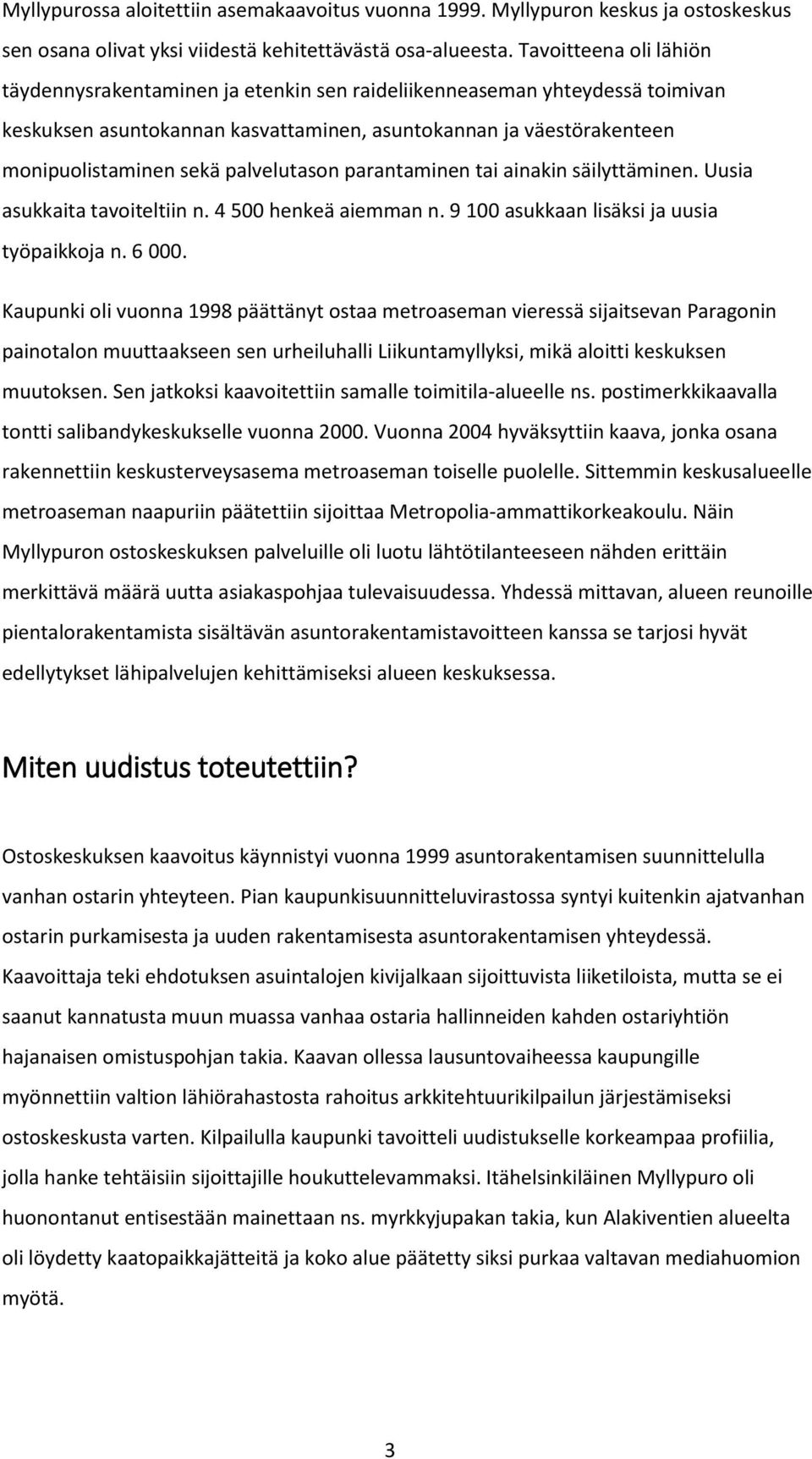 palvelutason parantaminen tai ainakin säilyttäminen. Uusia asukkaita tavoiteltiin n. 4 500 henkeä aiemman n. 9 100 asukkaan lisäksi ja uusia työpaikkoja n. 6 000.