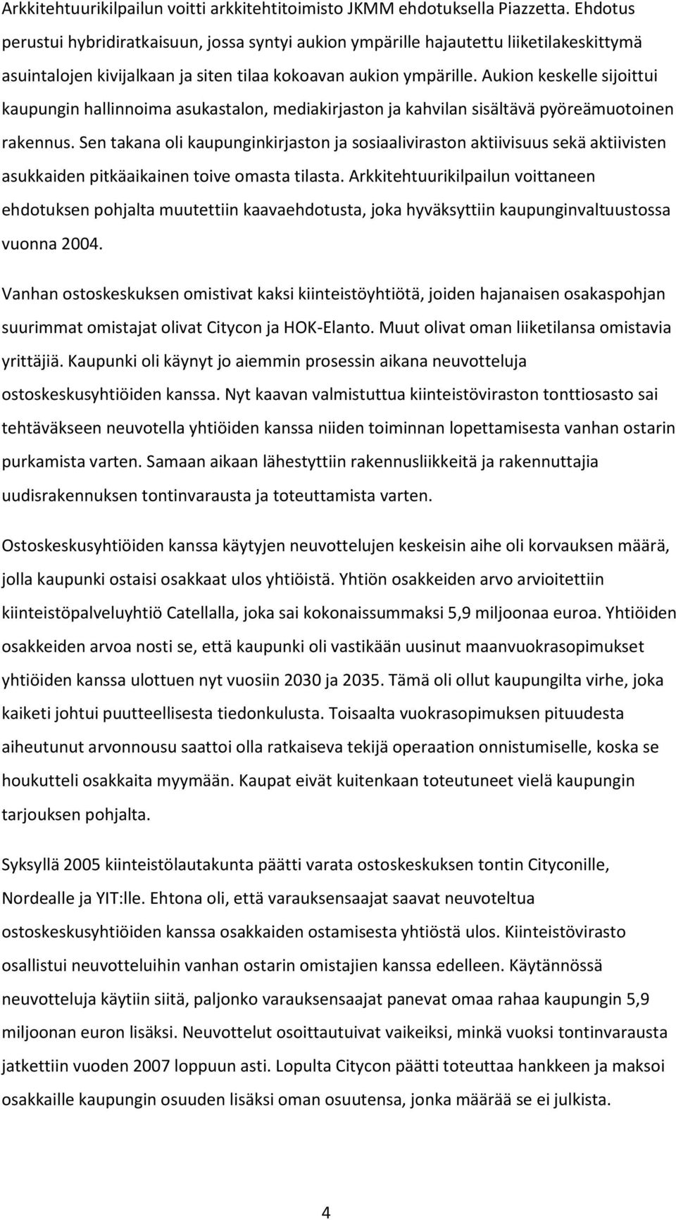 Aukion keskelle sijoittui kaupungin hallinnoima asukastalon, mediakirjaston ja kahvilan sisältävä pyöreämuotoinen rakennus.