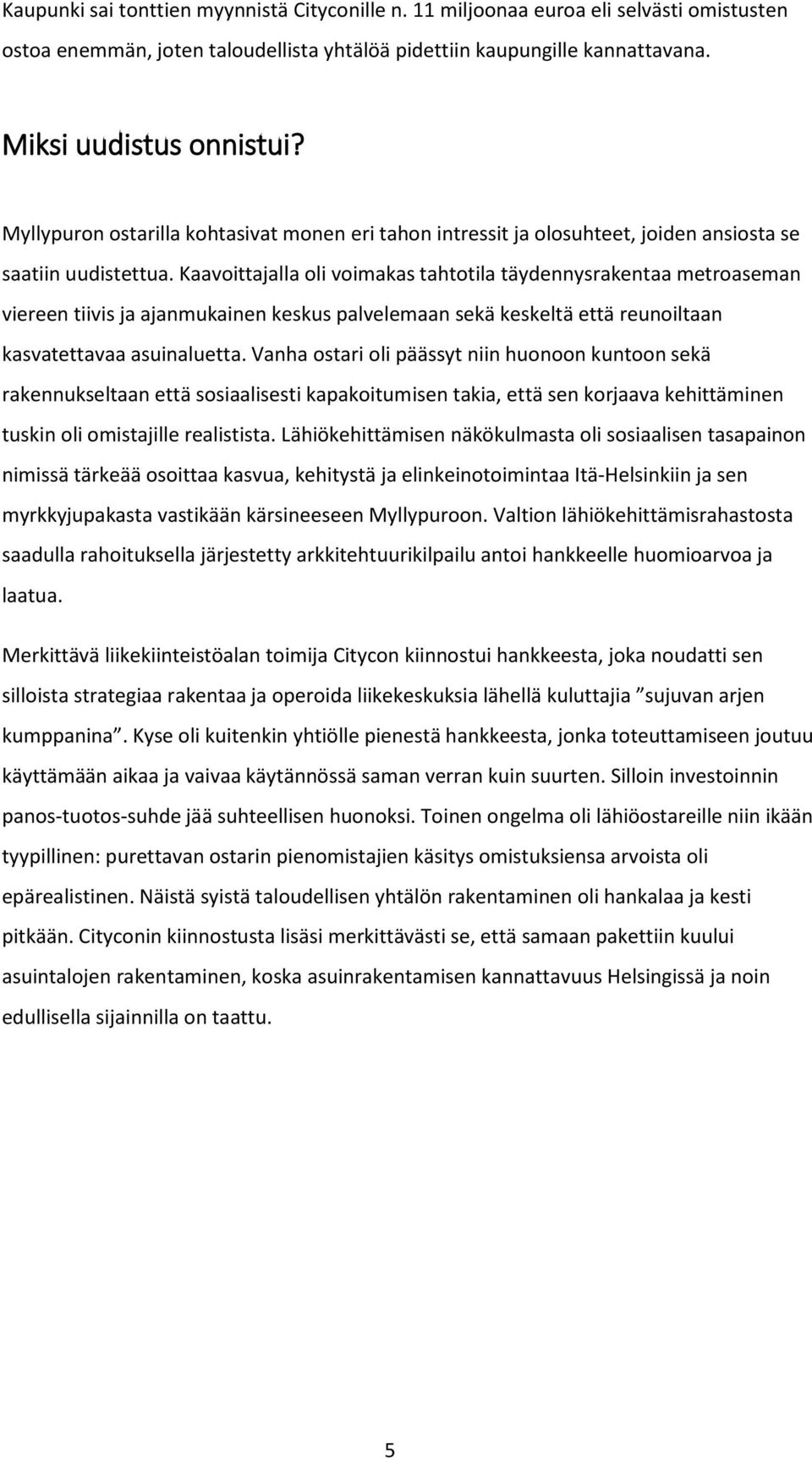 Kaavoittajalla oli voimakas tahtotila täydennysrakentaa metroaseman viereen tiivis ja ajanmukainen keskus palvelemaan sekä keskeltä että reunoiltaan kasvatettavaa asuinaluetta.