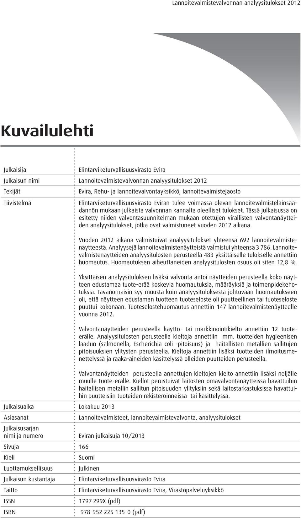 lannoitevalvontayksikkö, lannoitevalmistejaosto Elintarviketurvallisuusvirasto Eviran tulee voimassa olevan lannoitevalmistelainsäädännön mukaan julkaista valvonnan kannalta oleelliset tulokset.