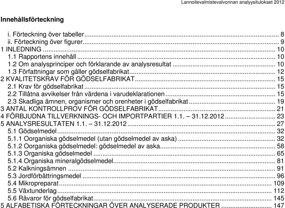 1 Krav för gödselfabrikat... 15 2.2 Tillåtna avvikelser från värdena i varudeklarationen... 15 2.3 Skadliga ämnen, organismer och orenheter i gödselfabrikat.