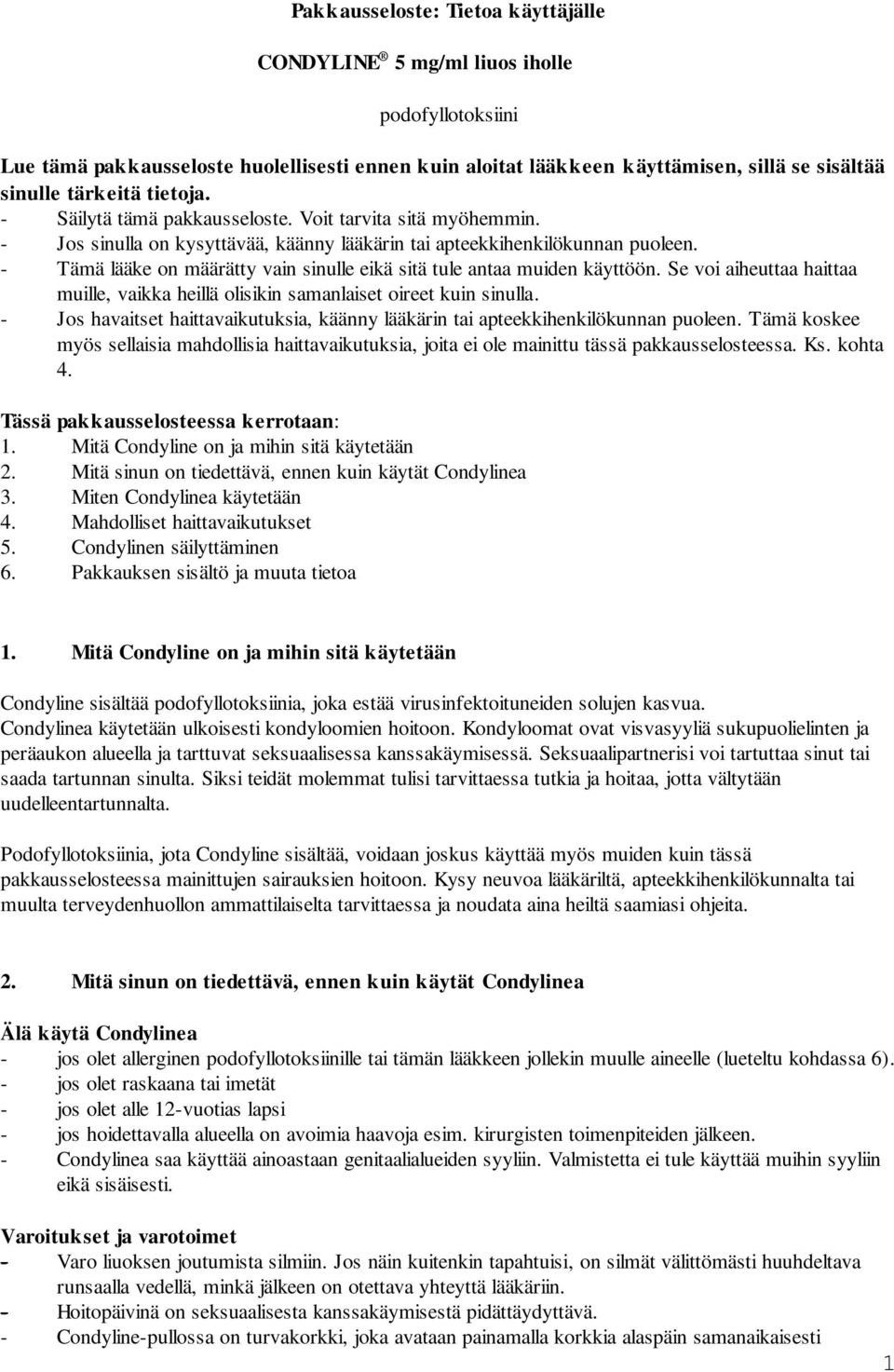 - Tämä lääke on määrätty vain sinulle eikä sitä tule antaa muiden käyttöön. Se voi aiheuttaa haittaa muille, vaikka heillä olisikin samanlaiset oireet kuin sinulla.