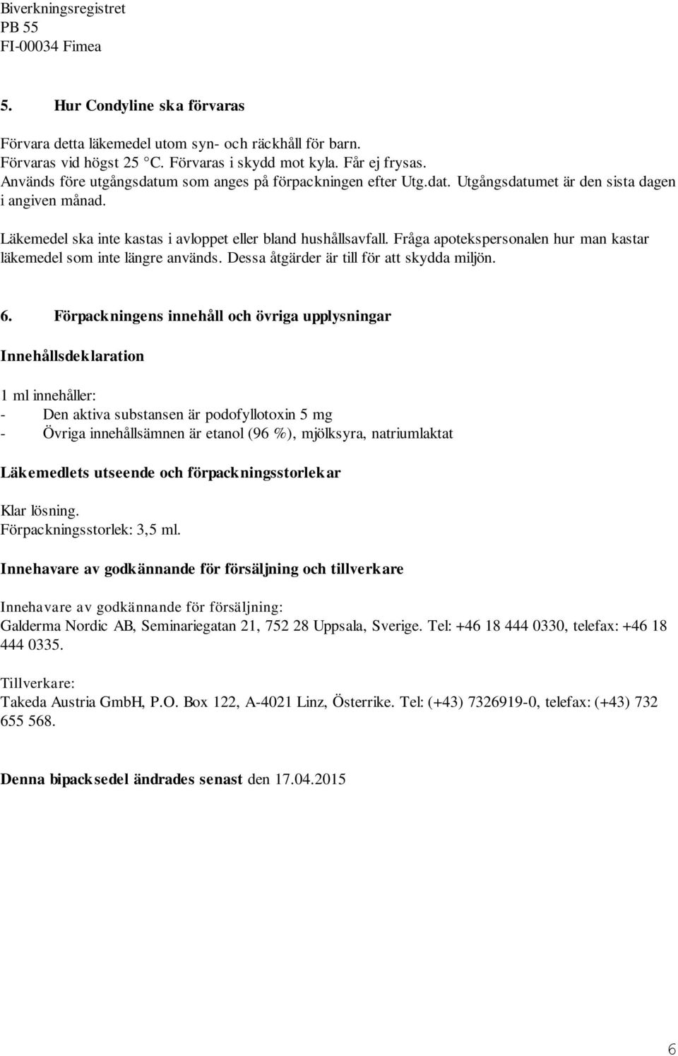 Fråga apotekspersonalen hur man kastar läkemedel som inte längre används. Dessa åtgärder är till för att skydda miljön. 6.