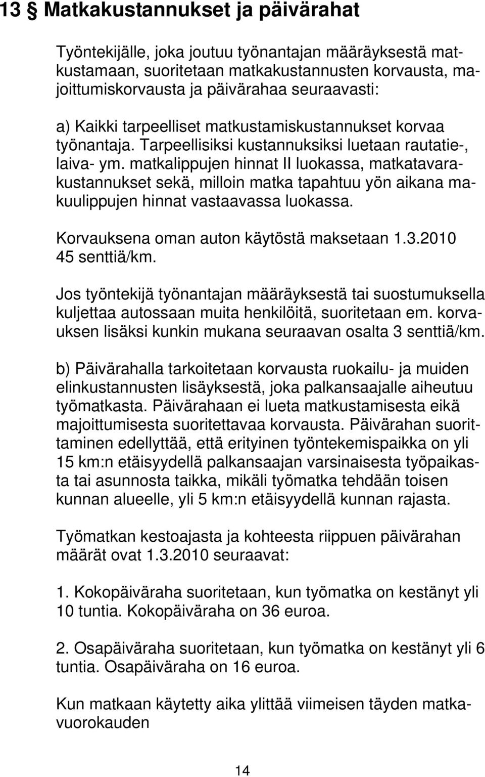 matkalippujen hinnat II luokassa, matkatavarakustannukset sekä, milloin matka tapahtuu yön aikana makuulippujen hinnat vastaavassa luokassa. Korvauksena oman auton käytöstä maksetaan 1.3.