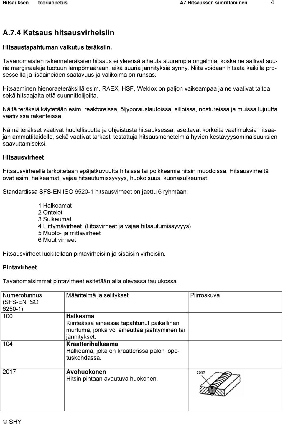 Niitä voidaan hitsata kaikilla prosesseilla ja lisäaineiden saatavuus ja valikoima on runsas. Hitsaaminen hienoraeteräksillä esim.