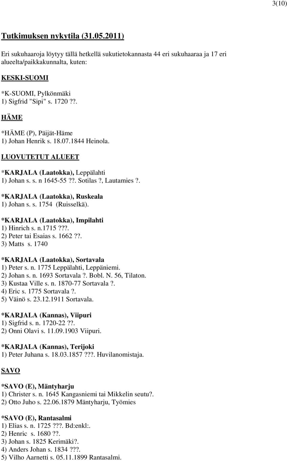 ?. HÄME *HÄME (P), Päijät-Häme 1) Johan Henrik s. 18.07.1844 Heinola. LUOVUTETUT ALUEET *KARJALA (Laatokka), Leppälahti 1) Johan s. s. n 1645-55??. Sotilas?, Lautamies?