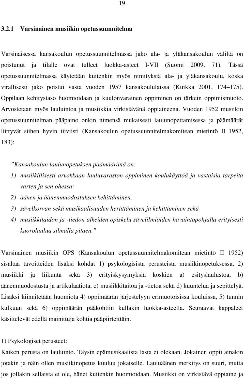 Tässä opetussuunnitelmassa käytetään kuitenkin myös nimityksiä ala- ja yläkansakoulu, koska virallisesti jako poistui vasta vuoden 1957 kansakoululaissa (Kuikka 2001, 174 175).