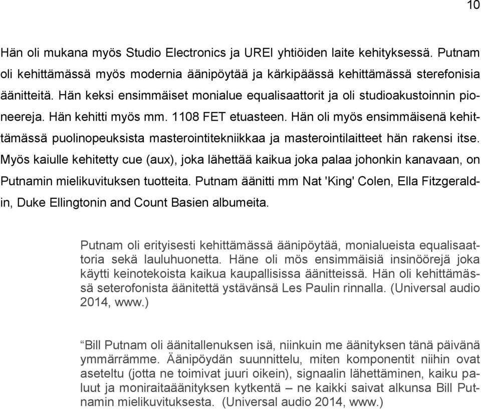 Hän oli myös ensimmäisenä kehittämässä puolinopeuksista masterointitekniikkaa ja masterointilaitteet hän rakensi itse.