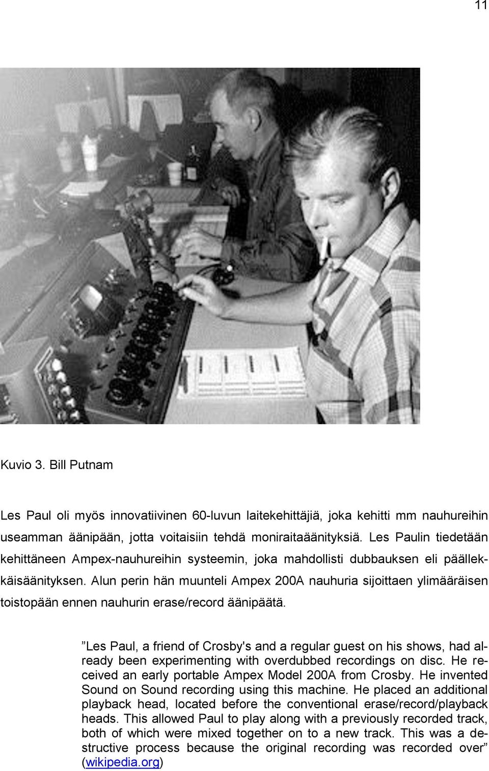 Alun perin hän muunteli Ampex 200A nauhuria sijoittaen ylimääräisen toistopään ennen nauhurin erase/record äänipäätä.